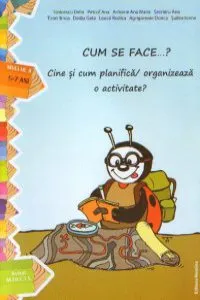 Cum se face ...? Cine si cum planifica / organizeaza o activitate? Nivelul II (5-7 ani) de Ioana Suilea