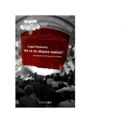 De ce nu dispare teatrul? Arta dramatica intre dislocare si consolidare de Eugen Pasareanu