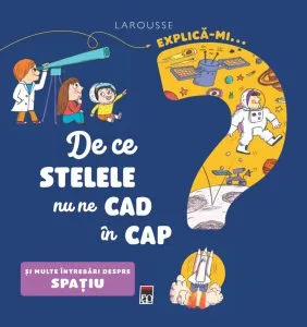 Explică-mi... de ce stelele nu ne cad în cap? de Larousse