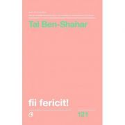Fii fericit! Descopera tot ce trebuie sa stii pentru a avea o viata fericita
