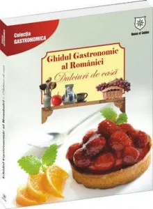 Ghidul gastronomic al Romaniei. Dulciuri de casa de Valentina Iordan