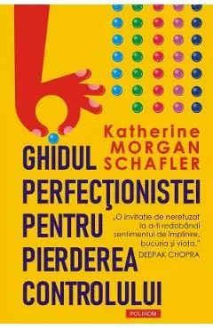 Ghidul perfectionistei pentru pierderea controlului de Katherine Morgan Schafler