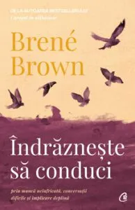 Indrazneste sa conduci prin munca neinfricata, conversatii dificile si implicare deplina de Brene Brown