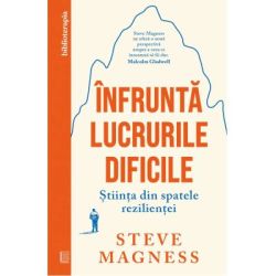 Infrunta lucrurile dificile. Stiinta din spatele rezilientei
