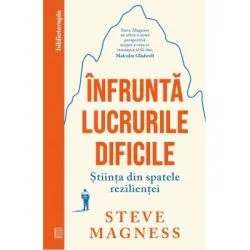 Infrunta lucrurile dificile. Stiinta din spatele rezilientei de Steve Magness