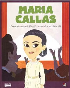 Micii eroi. Maria Callas. Cea mai mare cantareata de opera a secolului XX