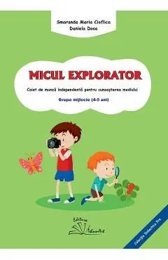 Micul explorator 4-5 ani Grupa mijlocie de Smaranda Maria Cioflica