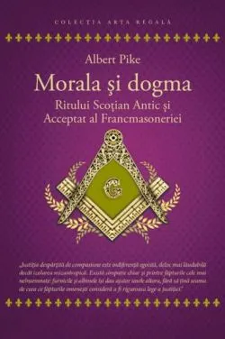 Morala si dogma Ritului Scotian al Francmasoneriei Antic si Acceptat de Albert Pike