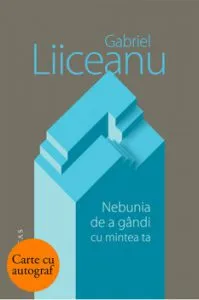 Nebunia de a gandi cu mintea ta - cu autograf de Gabriel Liiceanu