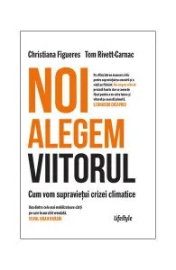 Noi alegem viitorul. Cum vom supraviețui crizei climatice de Christiana Figueres