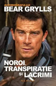 Noroi, transpiratie si lacrimi de Bear Grylls