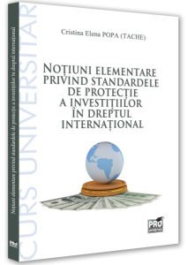 Noțiuni elementare privind standardele de protecție a investițiilor în dreptul internațional. Curs universitar