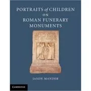 Portraits of Children on Roman Funerary Monuments de Jason Mander