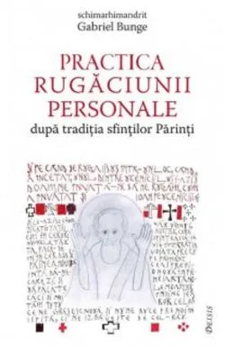 Practica rugaciunii personale dupa traditia sfintilor Parinti de Gabriel Bunge