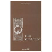 Trei rugaciuni. Tatal Nostru, Imparate Ceresc, Rugaciunea Sfantului Efrem Sirul