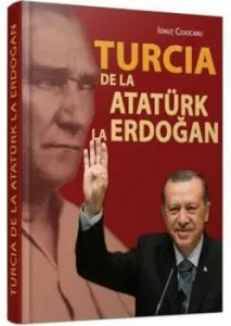 Turcia de la Ataturk la Erdogan de Ionut Cojocaru