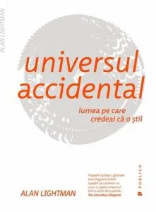 Universul accidental. Lumea pe care credeai ca o stii de Alan Lightman