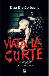 Viata la curte. Catusele Anei de Eliza Ene Corbeanu