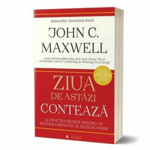 Ziua de astazi conteaza. 12 practici zilnice pentru un succes garantat al zilei de maine