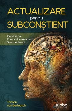 Actualizare pentru subconstient. Ganduri noi. Comportamente noi. Sentimente noi