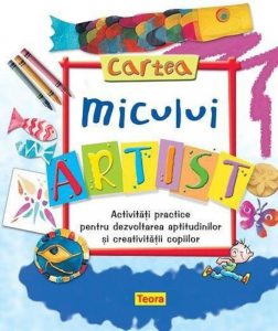 Cartea micului artist - Activitati practice pentru dezvoltarea aptitudinilor si creativitatii copiilor