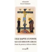 Cele sapte cuvinte ale lui Iisus pe Cruce. Tratat de pietate si talcuire biblica