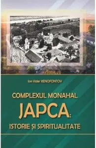 Complexul Monahal Japca: Istorie si spiritualitate de Ion Valer Xenofontov