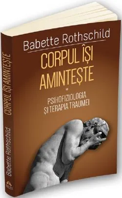 Corpul isi aminteste. Vol.1: Psihofiziologia si tratamentul traumei