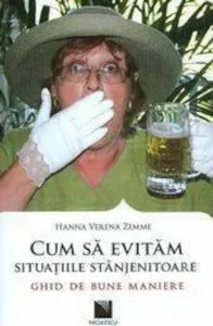 Cum sa evitam situatiile stanjenitoare. Ghid de bune maniere de Hanna Verena Zemme