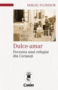 Dulce-amar. Povestea unui refugiat din Cernauti de Sergiu Flondor