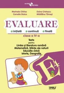 Evaluare initiala, continua, finala. Teste pentru Limba si literatura romana, Matematica, Stiinte ale naturii, Educatie civica, Istorie, Geografie - clasa a IV-a COD PE de Marinela Chiriac