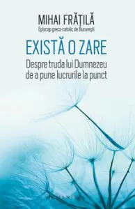 Exista o zare. Despre truda lui Dumnezeu de a pune lucrurile la punct de Mihai Fratila