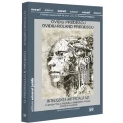 Inteligenta artificiala azi. O perspectiva a dreptului, a drepturilor omului, a eticii si nu numai, editia a 2-a, revazuta si adaugita de Ovidiu Predescu