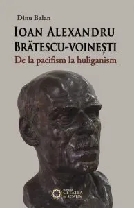 Ioan Alexandru Bratescu-Voinesti de la pacifism la huliganism de Dinu Balan