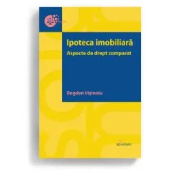 Ipoteca imobiliara. Aspecte de drept comparat de Bogdan Visinoiu