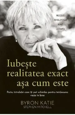 Iubeste realitatea exact asa cum este de Byron Katie