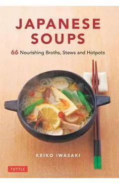 Japanese Soups: 66 Nourishing Broths, Stews and Hotpots de Keiko Iwasaki