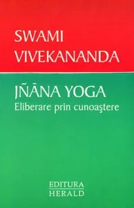 Jnana Yoga. Eliberare prin cunoastere de Swami Vivekananda