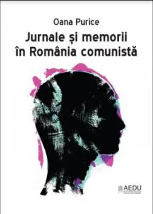 Jurnale si memorii in Romania comunista de Oana Purice