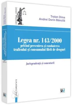 Legea nr. 143/2000 privind prevenirea și combaterea traficului și consumului ilicit de droguri de Andrei-Dorin Bancila
