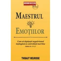 Maestrul emotiilor. Cum sa depasesti negativismul intelegand si controland mai bine ceea ce simti de Thibaut Meurisse