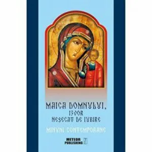 Maica Domnului, Izvor nesecat de iubire. Minuni Contemporane