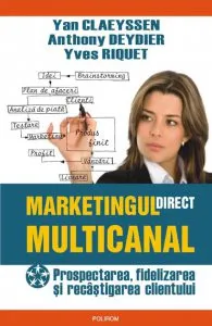 Marketingul direct multicanal. Prospectarea, fidelizarea si recastigarea clientului de Anthony Deydier