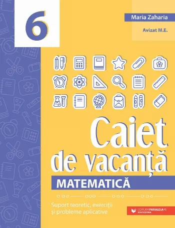 Matematică. Caiet de vacanță. Suport teoretic, exerciții și probleme aplicative. Clasa a VI-a de Maria Zaharia