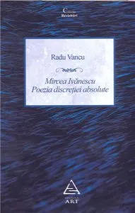 Mircea Ivanescu. Poezia discretiei absolute