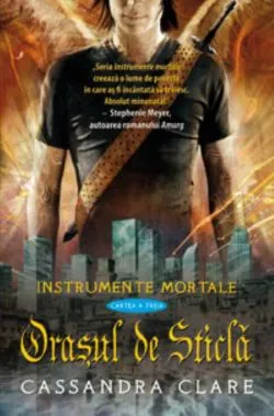 Orasul de sticla. Seria Instrumente Mortale Vol.3 de Cassandra Clare