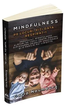Pe locuri, Fiti gata... Respirati! - Mindfuness de Carla Naumburg