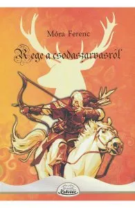Rege a csodaszarvasrol de Mora Ferenc