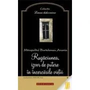Rugaciunea, izvor de putere in incercarile vietii de Mitropolitul Bartolomeu Anania