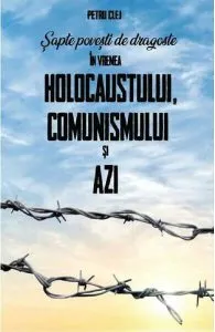 Șapte povești de dragoste în vremea Holocaustului, Comunismului și Azi de Petru Clej